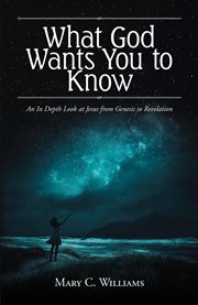 What god wants you to know. An In Depth Look at Jesus from Genesis to Revelation cover image