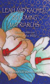 Leah and rachel, becoming matriarchs. Study Notes on Women in the Bible Series cover image