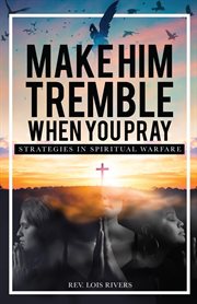 Make him tremble when you pray. Strategies in Spiritual Warfare cover image