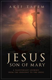 Jesus, son of mary. A Palestinian's Journey from the Crescent to the Cross cover image