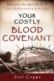 Your costly blood covenant. Discover the Riches of Your Relationship with God cover image