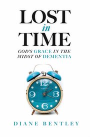 Lost in time. God's Grace in the Midst of Dementia cover image