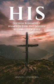 His. Sixteen Redemptive Names of God and Sixteen Attributes of Jesus cover image