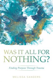 Was it all for nothing?. Finding Purpose Through Trauma cover image