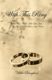 With this ring : I Thee wed "I Do" take you Jesus to be my Lord and Savior Jesus Christ cover image