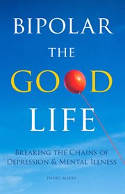 Bipolar the good life. Breaking the Chains of Depression & Mental Illness cover image