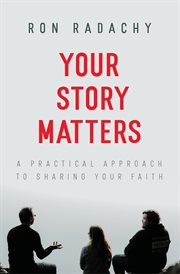 Your story matters. A Practical Approach to Sharing Your Faith cover image