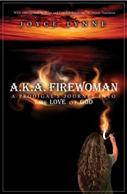 A.k.a. firewoman. A Prodigal's Journey into the Love of God cover image
