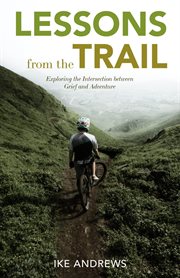 Lessons from the trail. Exploring the Intersection between Grief and Adventure cover image