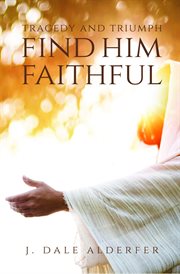 Tragedy and triumph. Find Him Faithful cover image