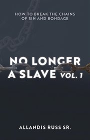 No longer a slave vol. 1. How to Break the Chains of Sin and Bondage cover image