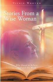 Stories from a wise woman. Who Dared to Believe God and His Word cover image