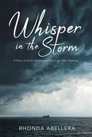 Whisper in the storm. A Story of God's Redemption Through Life's Trauma cover image