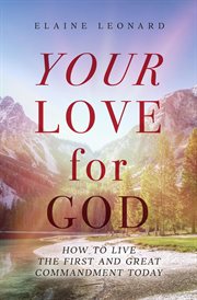 Your love for god. How to Live the First and Great Commandment Today cover image