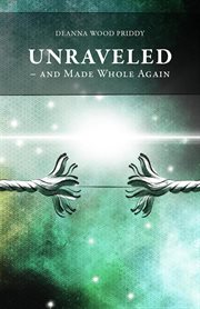 Unraveled - and made whole again. And Made Whole Again cover image