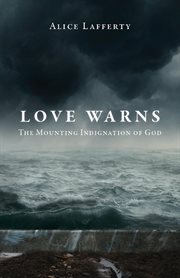 Love warns. The Mounting Indignation of God cover image