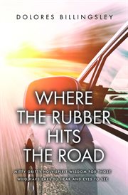 Where the rubber hits the road. Nitty Gritty Holy Spirit Wisdom for Those Who Have Ears to Hear and Eyes to See cover image