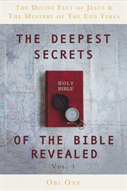 The deepest secrets of the bible revealed. The Divine Feet of Jesus & The Mystery of the End Times cover image