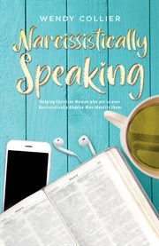 Narcissistically speaking. Helping Christian Women Who Are So Over Narcissistically Abusive Men Identify Them cover image