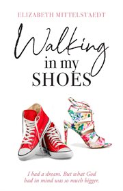 Walking in my shoes. I had a dream. But what God had in mind was so much bigger cover image