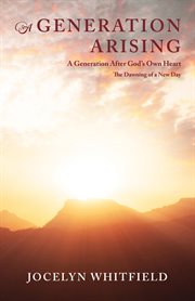 A generation arising: a generation after god's own heart. The Dawning of a New Day cover image