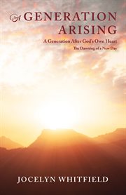 A generation arising: a generation after god's own heart. The Dawning of a New Day cover image