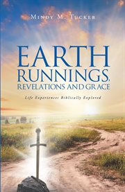 Earth runnings, revelations and grace. Life Experiences Biblically Explored cover image
