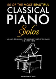 55 of the most beautiful classical piano solos. Bach, Beethoven, Chopin, Debussy, Handel, Mozart, Satie, Schubert, Tchaikovsky and more Classical Pi cover image