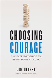 Choosing courage : the everyday guide to being brave at work cover image