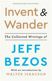 INVENT AND WANDER : the collected writings of jeff bezos, with an introduction by walter isaacson cover image