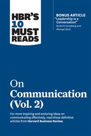 HBR's 10 Must Reads on Communication, Vol. 2 (with bonus article ""Leadership Is a Conversation"" by Boris Groysberg and Michael Slind) cover image