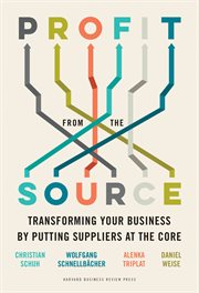 Profit from the source : transforming your business by putting suppliers at the core cover image