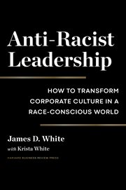 Anti-racist leadership : how to transform corporate culture in a race-conscious world cover image