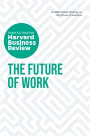 The future of work: the insights you need from harvard business review. The Insights You Need from Harvard Business Review cover image