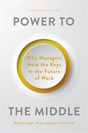 Power to the Middle : Why Managers Hold the Keys to the Future of Work cover image