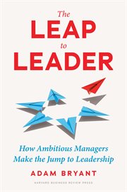 The Leap to Leader : How Ambitious Managers Make the Jump to Leadership cover image