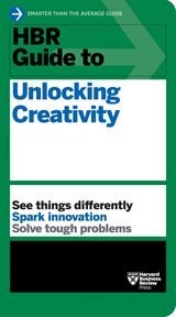 HBR Guide to Unlocking Creativity : HBR Guide cover image