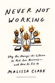 Never Not Working : Why the Always-On Culture Is Bad for Business--and How to Fix It cover image