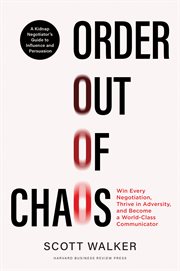 Order out of Chaos : Win Every Negotiation, Thrive in Adversity, and Become a World-Class Negotiator cover image
