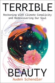 Terrible Beauty : Reckoning With Climate Complicity and Rediscovering Our Soul cover image
