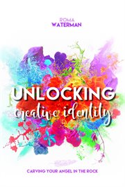 Unlocking creative identity : carving your angel in the rock cover image