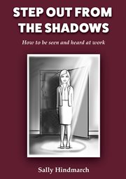 Step out of the shadows. How to be Seen and Heard at Work cover image