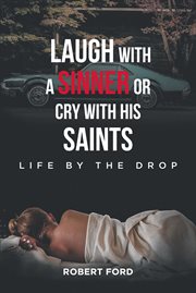 Laugh with a sinner or cry with his saints. Life by the Drop cover image