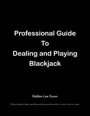 Professional Guide To Dealing and Playing Blackjack : Written for players, dealers, surveillance and for anyone who works in or wants to work in a casino cover image
