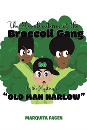 The misadventures of the broccoli gang. In the Mystery of "Old Man Harlow" cover image