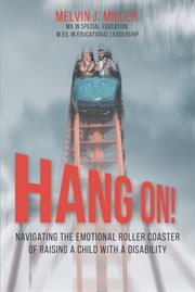 Hang on ! : navigating the emotional roller coaster of raising a child with a disability cover image