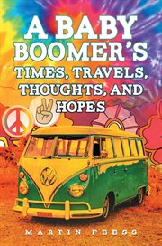 A baby boomer's times, travels, thoughts, and hopes cover image