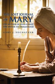 The lost journal of mary the mother of jesus christ the savior to humankind cover image