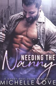 Needing the nanny. A Daddy Next Door Romance cover image