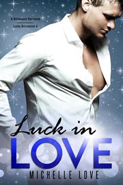 Luck in love. A Billionaire Romance cover image